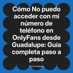 No puedo acceder con mi número de teléfono en OnlyFans desde Guadalupe: Guía completa paso a paso