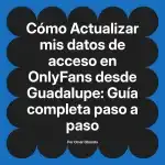 Actualizar mis datos de acceso en OnlyFans desde Guadalupe: Guía completa paso a paso