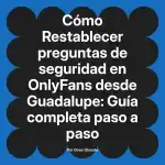 Restablecer preguntas de seguridad en OnlyFans desde Guadalupe: Guía completa paso a paso