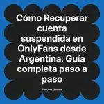 Recuperar cuenta suspendida en OnlyFans desde Argentina: Guía completa paso a paso