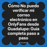 No puedo verificar mi correo electrónico en OnlyFans desde Guadalupe: Guía completa paso a paso