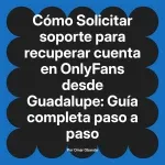 Solicitar soporte para recuperar cuenta en OnlyFans desde Guadalupe: Guía completa paso a paso