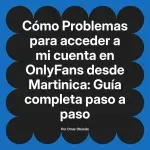 Problemas para acceder a mi cuenta en OnlyFans desde Martinica: Guía completa paso a paso
