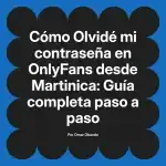 Olvidé mi contraseña en OnlyFans desde Martinica: Guía completa paso a paso