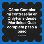 Cambiar mi contraseña en OnlyFans desde Martinica: Guía completa paso a paso