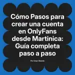 Pasos para crear una cuenta en OnlyFans desde Martinica: Guía completa paso a paso