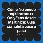 No puedo registrarme en OnlyFans desde Martinica: Guía completa paso a paso
