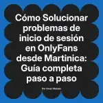 Solucionar problemas de inicio de sesión en OnlyFans desde Martinica: Guía completa paso a paso