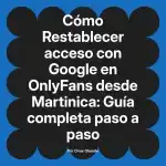 Restablecer acceso con Google en OnlyFans desde Martinica: Guía completa paso a paso