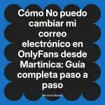 No puedo cambiar mi correo electrónico en OnlyFans desde Martinica: Guía completa paso a paso