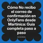 No recibo el correo de confirmación en OnlyFans desde Martinica: Guía completa paso a paso