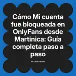 Mi cuenta fue bloqueada en OnlyFans desde Martinica: Guía completa paso a paso