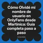 Olvidé mi nombre de usuario en OnlyFans desde Martinica: Guía completa paso a paso