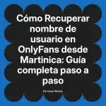 Recuperar nombre de usuario en OnlyFans desde Martinica: Guía completa paso a paso