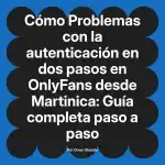 Problemas con la autenticación en dos pasos en OnlyFans desde Martinica: Guía completa paso a paso