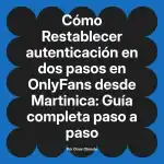Restablecer autenticación en dos pasos en OnlyFans desde Martinica: Guía completa paso a paso