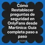 Restablecer preguntas de seguridad en OnlyFans desde Martinica: Guía completa paso a paso