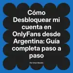 Desbloquear mi cuenta en OnlyFans desde Argentina: Guía completa paso a paso