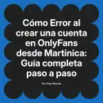 Error al crear una cuenta en OnlyFans desde Martinica: Guía completa paso a paso
