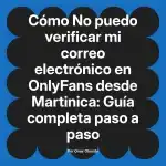No puedo verificar mi correo electrónico en OnlyFans desde Martinica: Guía completa paso a paso