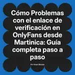 Problemas con el enlace de verificación en OnlyFans desde Martinica: Guía completa paso a paso
