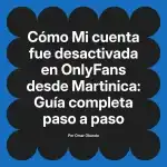 Mi cuenta fue desactivada en OnlyFans desde Martinica: Guía completa paso a paso