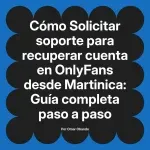 Solicitar soporte para recuperar cuenta en OnlyFans desde Martinica: Guía completa paso a paso