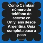 Cambiar número de teléfono de acceso en OnlyFans desde Argentina: Guía completa paso a paso