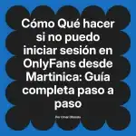 Qué hacer si no puedo iniciar sesión en OnlyFans desde Martinica: Guía completa paso a paso