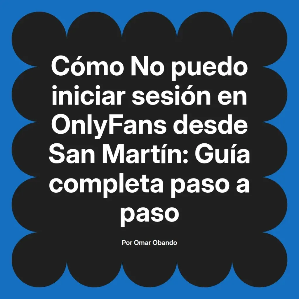 Guía completa sobre cómo iniciar sesión en OnlyFans desde San Martín, escrita por Omar Obando, con instrucciones paso a paso.