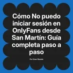 No puedo iniciar sesión en OnlyFans desde San Martín: Guía completa paso a paso