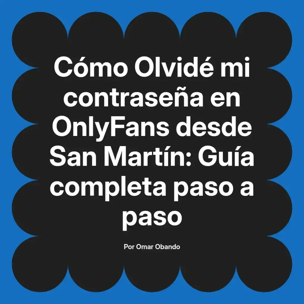 Guía completa para recuperar la contraseña olvidada en OnlyFans desde San Martín, escrita por Omar Obando.