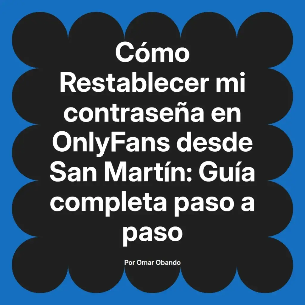 Guía para restablecer la contraseña en OnlyFans desde San Martín, con instrucciones paso a paso, por Omar Obando.