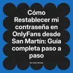 Restablecer mi contraseña en OnlyFans desde San Martín: Guía completa paso a paso