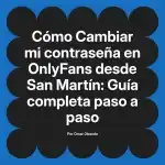 Cambiar mi contraseña en OnlyFans desde San Martín: Guía completa paso a paso