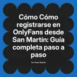 Cómo registrarse en OnlyFans desde San Martín: Guía completa paso a paso