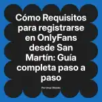 Requisitos para registrarse en OnlyFans desde San Martín: Guía completa paso a paso