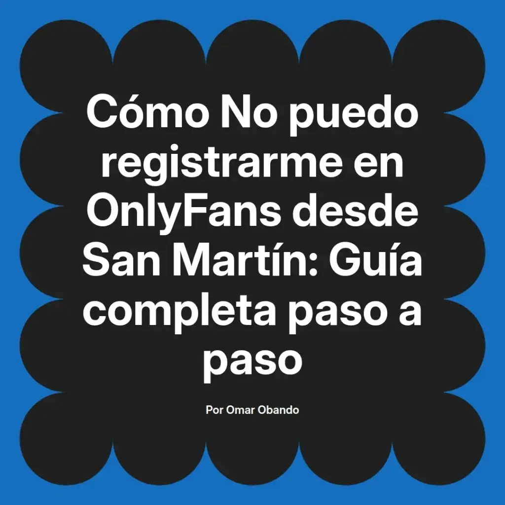 Guía completa sobre cómo registrarse en OnlyFans desde San Martín, presentada por Omar Obando.
