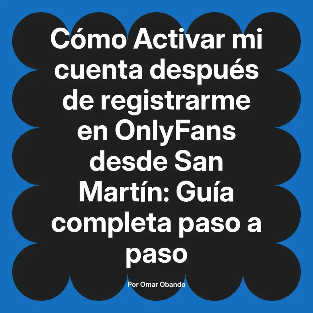 Guía completa para activar una cuenta en OnlyFans desde San Martín, incluyendo pasos detallados y consejos útiles.