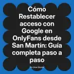 Restablecer acceso con Google en OnlyFans desde San Martín: Guía completa paso a paso