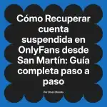 Recuperar cuenta suspendida en OnlyFans desde San Martín: Guía completa paso a paso