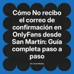 No recibo el correo de confirmación en OnlyFans desde San Martín: Guía completa paso a paso