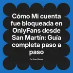 Mi cuenta fue bloqueada en OnlyFans desde San Martín: Guía completa paso a paso