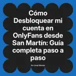 Desbloquear mi cuenta en OnlyFans desde San Martín: Guía completa paso a paso
