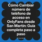 Cambiar número de teléfono de acceso en OnlyFans desde San Martín: Guía completa paso a paso