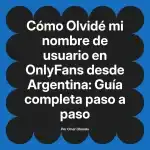 Olvidé mi nombre de usuario en OnlyFans desde Argentina: Guía completa paso a paso