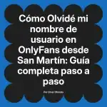 Olvidé mi nombre de usuario en OnlyFans desde San Martín: Guía completa paso a paso