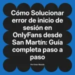 Solucionar error de inicio de sesión en OnlyFans desde San Martín: Guía completa paso a paso