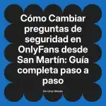 Cambiar preguntas de seguridad en OnlyFans desde San Martín: Guía completa paso a paso