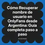 Recuperar nombre de usuario en OnlyFans desde Argentina: Guía completa paso a paso
